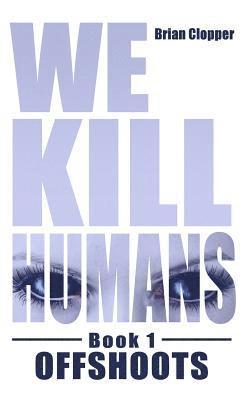 Offshoots (We Kill Humans Book 1) 1