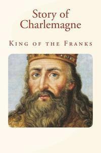 bokomslag Story of Charlemagne: King of the Franks