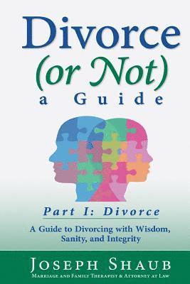 bokomslag Divorce (or Not) A Guide Part I: Divorce: A Guide to Divorcing with Wisdom, Sanity & Integrity