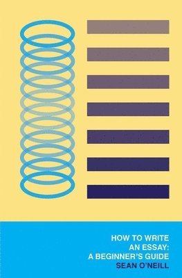 Sean O'Neill - How to Write an Essay: A Beginner's Guide, Häftad