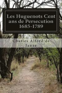 bokomslag Les Huguenots Cent ans de Persecution 1685-1789