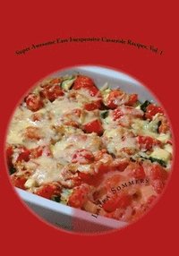 bokomslag Super Awesome Easy Inexpensive Casserole Recipes, Vol. 1: Simple & Fast One Pot Cheap Meals to Feed Your Family Economically