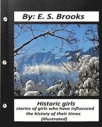 Historic girls: stories of girls who have influenced the history of their times: (Illustrated) 1