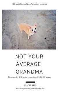 bokomslag Not Your Average Grandma: The Story of a Little Senior Rescue Dog with Big Life Lessons