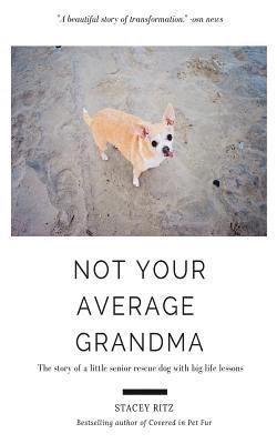 Not Your Average Grandma: The Story of a Little Senior Rescue Dog with Big Life Lessons 1