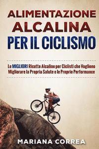 bokomslag ALIMENTAZIONE ALCALINA Per IL CICLISMO: Le MIGLIORI Ricette Alcaline per Ciclisti che Vogliono Migliorare la Propria Salute e le Proprie Performance