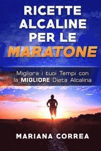 bokomslag RICETTE ALCALINE Per LE MARATONE: Migliora i tuoi Tempi con la MIGLIORE Dieta Alcalina