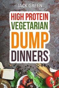 Vegetarian: High Protein Dump Dinners-Whole Food Recipes On A Budget(Crockpot, Slowcooker, Cast Iron) 1
