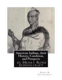 Henry R. Schoolcraft - American Indians, their History, Condition, and Prospects- by Henry R. Schoolc, Häftad