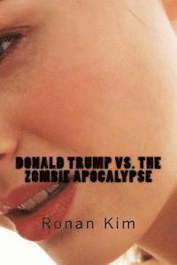 bokomslag Donald Trump vs. The Zombie Apocalypse: Also Featuring: Bernie Sanders, Hillary Clinton, Ted Cruz and that's not all, act now and get a guest appearan