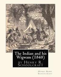 The Indian and his Wigwam (1848) by Henry R. Schoolcraft 1