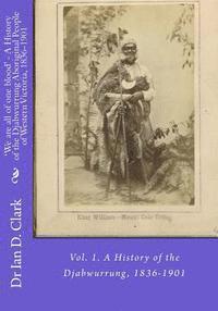 bokomslag 'We are all of one blood' - A History of the Djabwurrung Aboriginal People of Western Victoria, 1836-1901: Vol. 1. A History of the Djabwurrung, 1836-