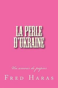 bokomslag La perle d'Ukraine: Un amour de papier