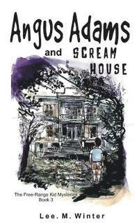 bokomslag Angus Adams and Scream House: Book 3 of The Free-Range Kid Mysteries