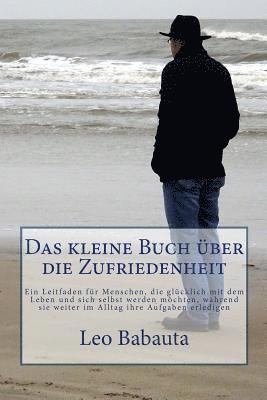 bokomslag Das kleine Buch über die Zufriedenheit: Ein Leitfaden für Menschen, die glücklich mit dem Leben und sich selbst werden möchten, während sie weiter im