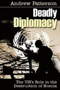 bokomslag Deadly Diplomacy: How the UN destroyed Bosnia