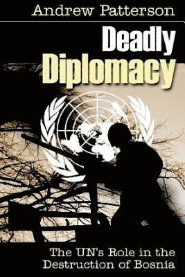 Deadly Diplomacy: How the UN destroyed Bosnia 1