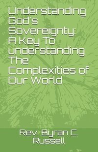 bokomslag Understanding God's Sovereignty: A Key to Understanding the Complexities of Our: A Key To Understanding The Complexities Of...