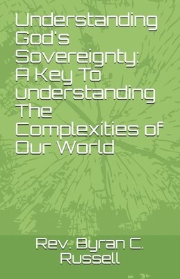Byran C. Russell - Understanding God's Sovereignty: A Key to Understanding the Complexities of Our: A Key To Understanding The Complexities Of..., Häftad