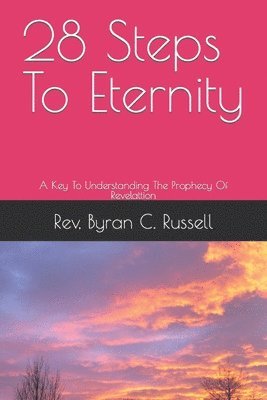 Byran C. Russell - 28 Steps To Eternity: A Key To Understanding The Prophecy Of Revelattion, Häftad