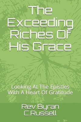 The Exceeding Riches Of His Grace: Looking At The Epistles With A Heart Of Gratitude 1