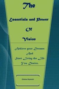 bokomslag The Essentials And Power of Vision: Achieve Your Dreams And Start Living The Life You Want