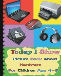 bokomslag Today I Show: Picture Book About Hardware For Children Age 4-9(Hardware Books For Kids)