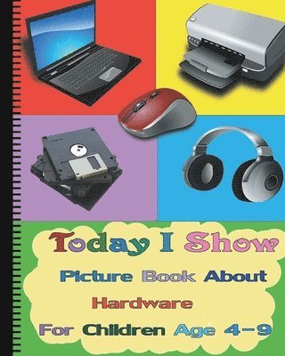 bokomslag Today I Show: Picture Book About Hardware For Children Age 4-9(Hardware Books For Kids)