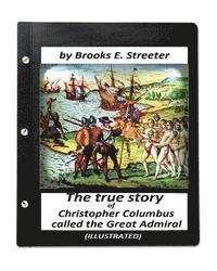 bokomslag The true story of Christopher Columbus, called the Great Admiral (ILLUSTRATED)