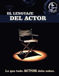 El lenguaje del actor: Este libro es para todo aspirante al mundo de la actuación en cine y tv, principios basicos que todo actor debe saber, 1