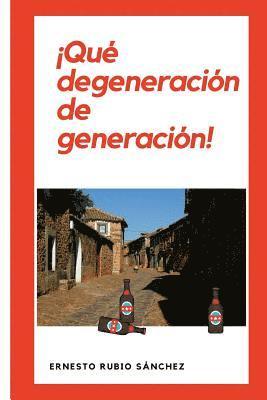 Ernesto Rubio Sánchez - ¡Qué degeneración de generación!: Crónica de dos generaciones, Häftad
