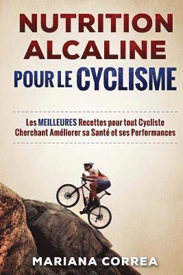 NUTRITION ALCALINE POUR Le CYCLISME: Les MEILLEURES Recettes pour tout Cycliste Cherchant Ameliorer sa Sante et ses Performances 1