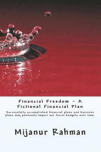 bokomslag Financial Freedom - A Fictional Financial Plan: Individuals and businesses must have financial plan, also known as business plan. Successfully accompl