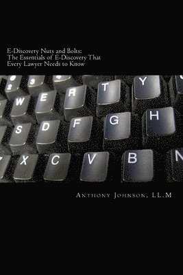 E-Discovery Nuts and Bolts: The Essentials of E-Discovery That Every Lawyer Needs to Know 1
