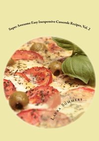 bokomslag Super Awesome Easy Inexpensive Casserole Recipes, Vol. 2: Unusual Casseroles: Simple & Fast One Pot Cheap Meals to Feed Your Family Economically