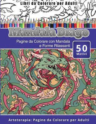 bokomslag Libri da Colorare per Adulti Mandala Drago: Pagine da Colorare con Mandala e Forme Rilassanti Arteterapia: Pagine da Colorare per Adulti