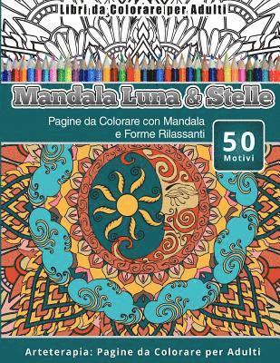 Libri da Colorare per Adulti Mandala Luna & Stelle: Pagine da Colorare con Mandala e Forme Rilassanti Arteterapia: Pagine da Colorare per Adulti 1