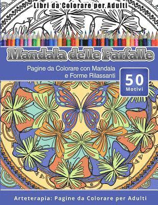 Libri da Colorare per Adulti Mandala delle Farfalle: Pagine da Colorare con Mandala e Forme Rilassanti Arteterapia: Pagine da Colorare per Adulti 1