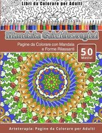 bokomslag Libri da Colorare per Adulti Mandala Caleidoscopici: Pagine da Colorare con Mandala e Forme Rilassanti Arteterapia: Pagine da Colorare per Adulti