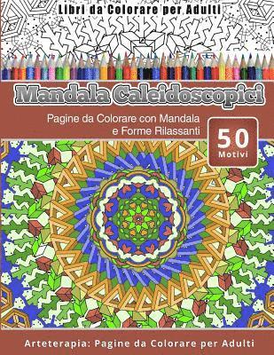 bokomslag Libri da Colorare per Adulti Mandala Caleidoscopici: Pagine da Colorare con Mandala e Forme Rilassanti Arteterapia: Pagine da Colorare per Adulti