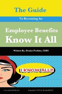 bokomslag The Guide To Becoming An Employee Benefits Know It All