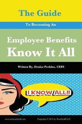 bokomslag The Guide To Becoming An Employee Benefits Know It All