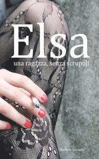 bokomslag Elsa, una ragazza, senza scrupoli: una ragazza, senza scrupoli