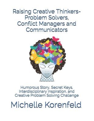 bokomslag Raising Creative Thinkers-Problem Solvers, Conflict Managers and Communicators: Humorous Story, Secret Keys, Interdisciplinary Inspiration, and Creati