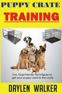 bokomslag Puppy Crate Training: Fun, Dog-friendly techniques to get your Puppy Used To The Crate