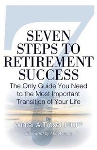 bokomslag Seven Steps to Retirement Success: The Only Guide You Need to the Most Important Transition of Your Life