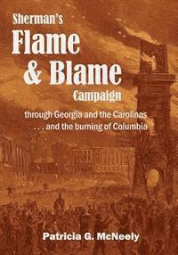 Patricia G. McNeely - Sherman's Flame and Blame Campaign through Georgia and the Carolinas: ... and the burning of Columbia, Häftad