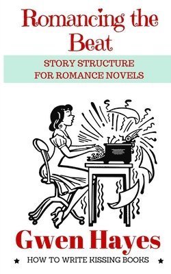 Romancing the Beat: Story Structure for Romance Novels 1