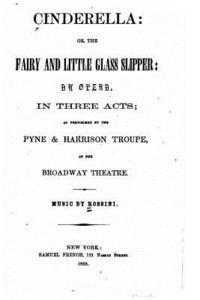 Cinderella, or, The fairy and little glass slipper, an opera in three acts 1