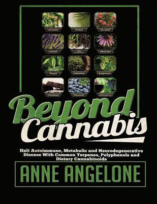 Anne Angelone - Beyond Cannabis: Halt Autoimmune, Metabolic and Nuerodegenerative Disease With Common Terpenes, Polyphenols, and Dietary Cannabinoids, Häftad